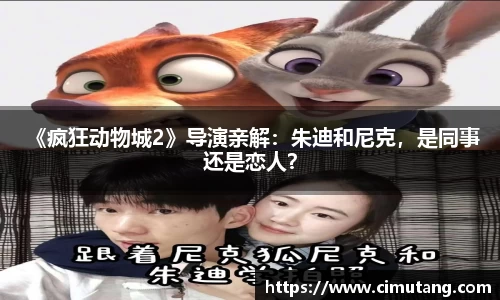  《疯狂动物城2》导演亲解：朱迪和尼克，是同事还是恋人？
